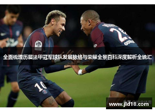 全面梳理历届法甲冠军球队发展脉络与荣耀全景百科深度解析全貌汇