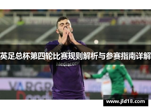 英足总杯第四轮比赛规则解析与参赛指南详解 英足总杯第四轮比赛规则解析与参赛指南详解