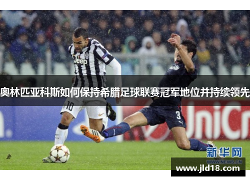 奥林匹亚科斯如何保持希腊足球联赛冠军地位并持续领先