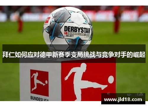 拜仁如何应对德甲新赛季变局挑战与竞争对手的崛起